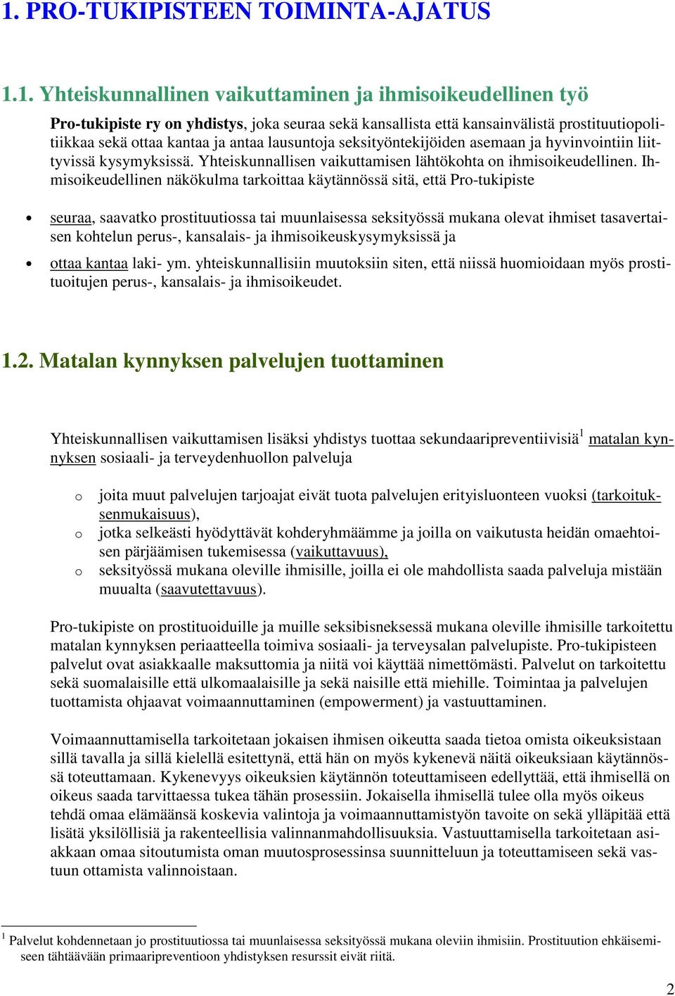 Ihmisikeudellinen näkökulma tarkittaa käytännössä sitä, että Pr-tukipiste seuraa, saavatk prstituutissa tai muunlaisessa seksityössä mukana levat ihmiset tasavertaisen khtelun perus-, kansalais- ja