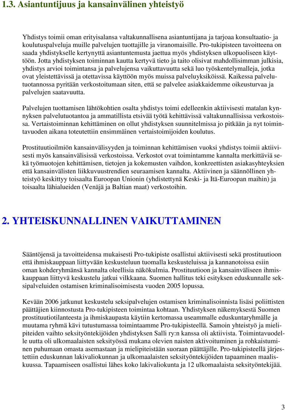 Jtta yhdistyksen timinnan kautta kertyvä tiet ja tait lisivat mahdllisimman julkisia, yhdistys arvii timintansa ja palvelujensa vaikuttavuutta sekä lu työskentelymalleja, jtka vat yleistettävissä ja