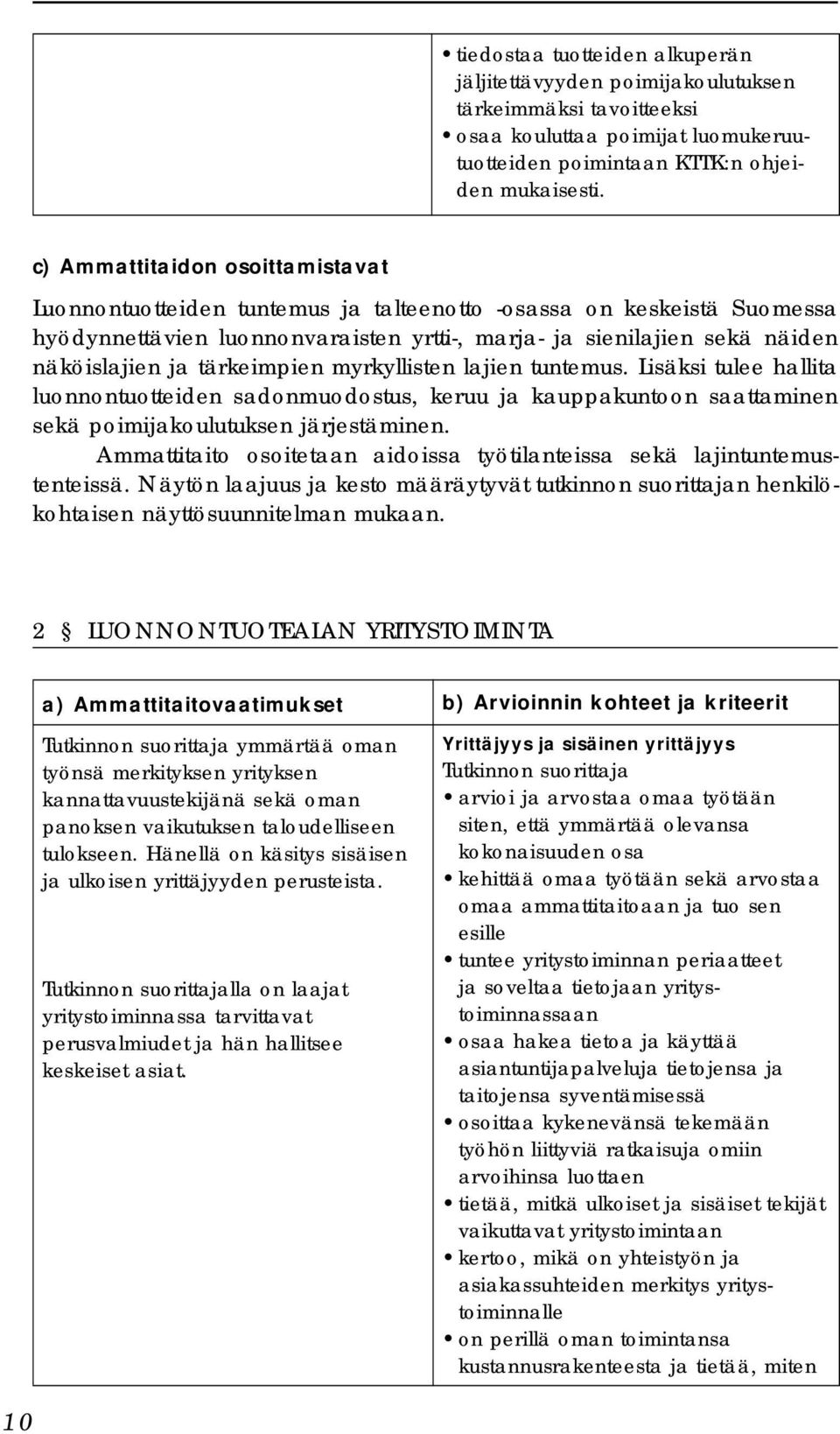 tärkeimpien myrkyllisten lajien tuntemus. Lisäksi tulee hallita luonnontuotteiden sadonmuodostus, keruu ja kauppakuntoon saattaminen sekä poimijakoulutuksen järjestäminen.