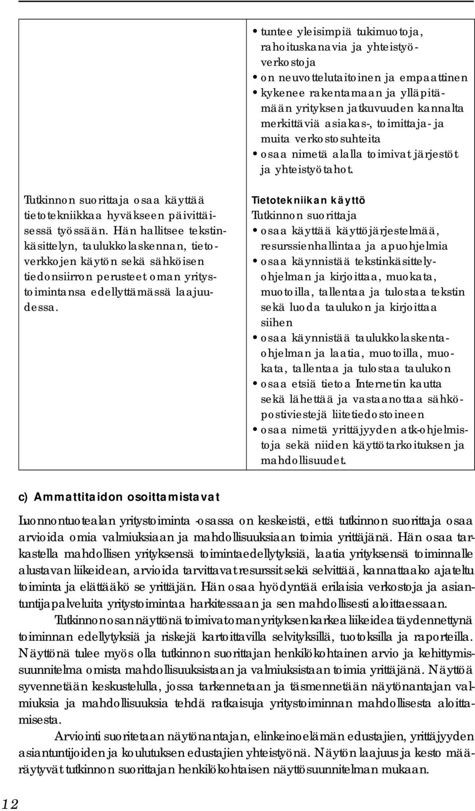 Hän hallitsee tekstinkäsittelyn, taulukkolaskennan, tietoverkkojen käytön sekä sähköisen tiedonsiirron perusteet oman yritystoimintansa edellyttämässä laajuudessa.