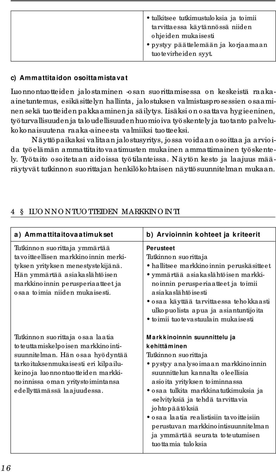 pakkaaminen ja säilytys. Lisäksi on osattava hygieeninen, työturvallisuuden ja taloudellisuuden huomioiva työskentely ja tuotanto palvelukokonaisuutena raaka-aineesta valmiiksi tuotteeksi.