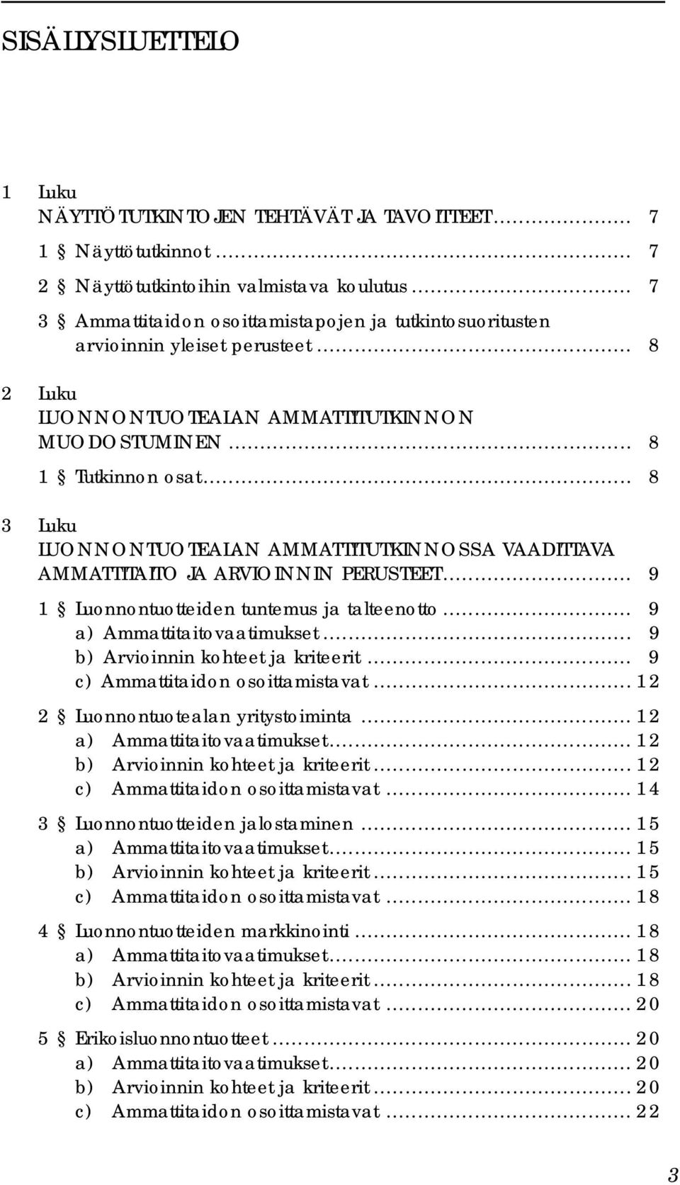 .. 8 3 Luku LUONNONTUOTEALAN AMMATTITUTKINNOSSA VAADITTAVA AMMATTITAITO JA ARVIOINNIN PERUSTEET... 9 1 Luonnontuotteiden tuntemus ja talteenotto... 9 a) Ammattitaitovaatimukset.