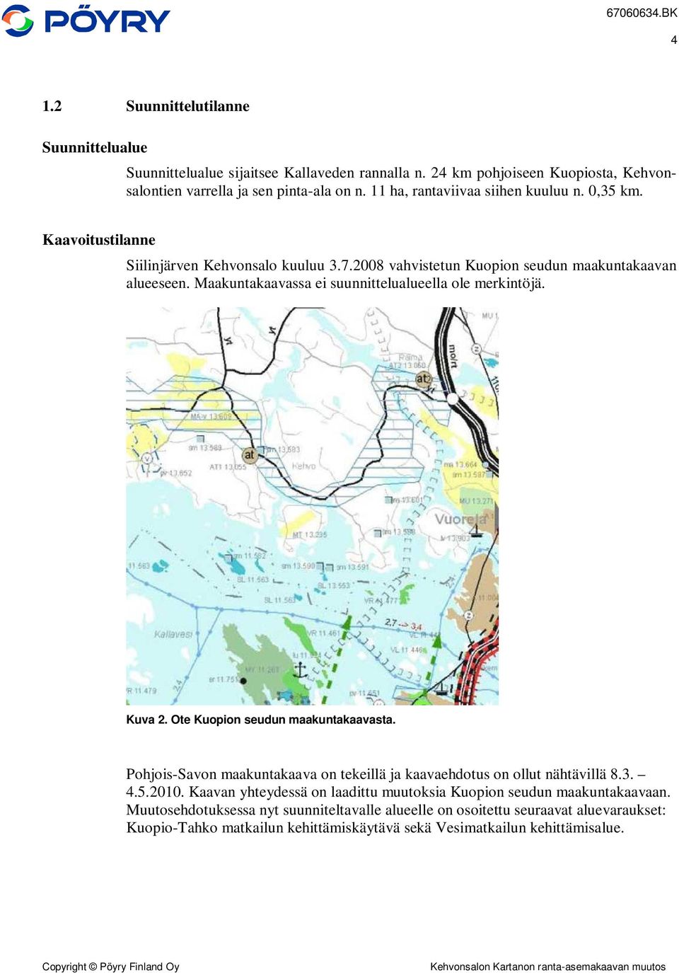 Maakuntakaavassa ei suunnittelualueella ole merkintöjä. Kuva 2. Ote Kuopion seudun maakuntakaavasta. Pohjois-Savon maakuntakaava on tekeillä ja kaavaehdotus on ollut nähtävillä 8.3. 4.5.