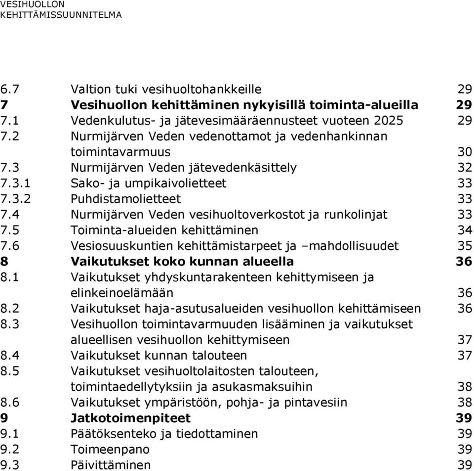 4 Nurmijärven Veden vesihuoltoverkostot ja runkolinjat 33 7.5 Toiminta-alueiden kehittäminen 34 7.6 Vesiosuuskuntien kehittämistarpeet ja mahdollisuudet 35 8 Vaikutukset koko kunnan alueella 36 8.