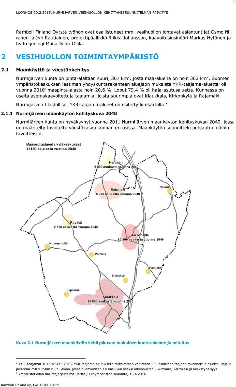 2 VESIHUOLLON TOIMINTAYMPÄRISTÖ 2.1 Maankäyttö ja väestönkehitys Nurmijärven kunta on pinta-alaltaan suuri, 367 km 2, josta maa-alueita on noin 362 km 2.