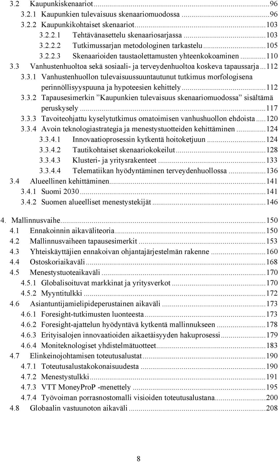 ..112 3.3.2 Tapausesimerkin Kaupunkien tulevaisuus skenaariomuodossa sisältämä peruskysely...117 3.3.3 Tavoiteohjattu kyselytutkimus omatoimisen vanhushuollon ehdoista...120 3.3.4 Avoin teknologiastrategia ja menestystuotteiden kehittäminen.