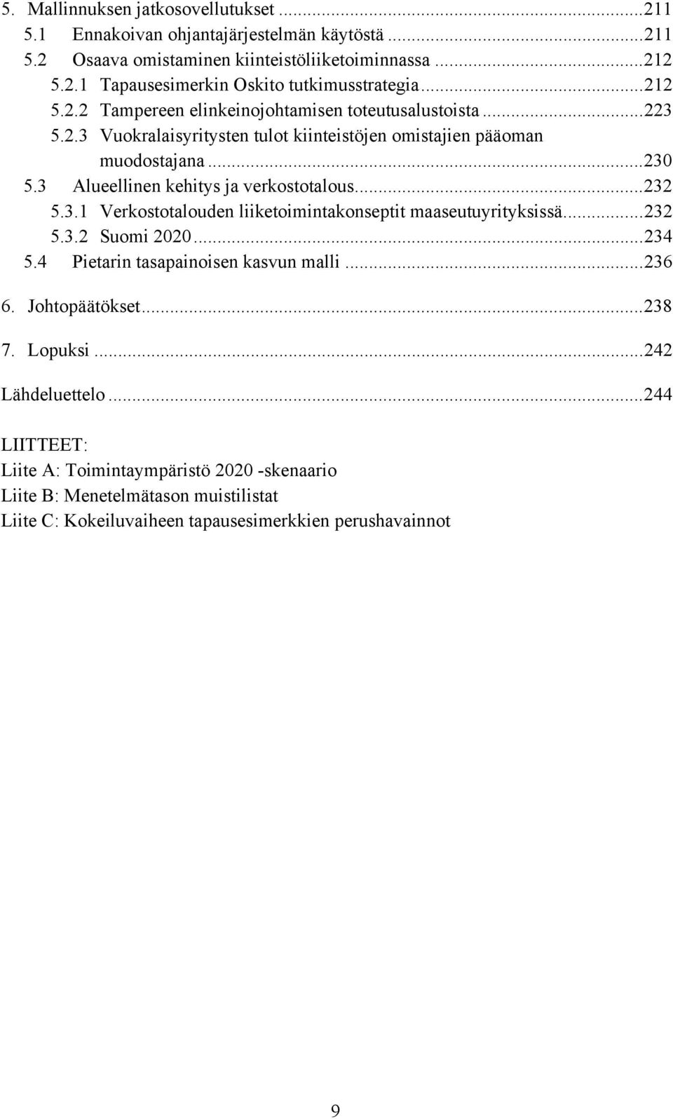 3 Alueellinen kehitys ja verkostotalous...232 5.3.1 Verkostotalouden liiketoimintakonseptit maaseutuyrityksissä...232 5.3.2 Suomi 2020...234 5.4 Pietarin tasapainoisen kasvun malli.