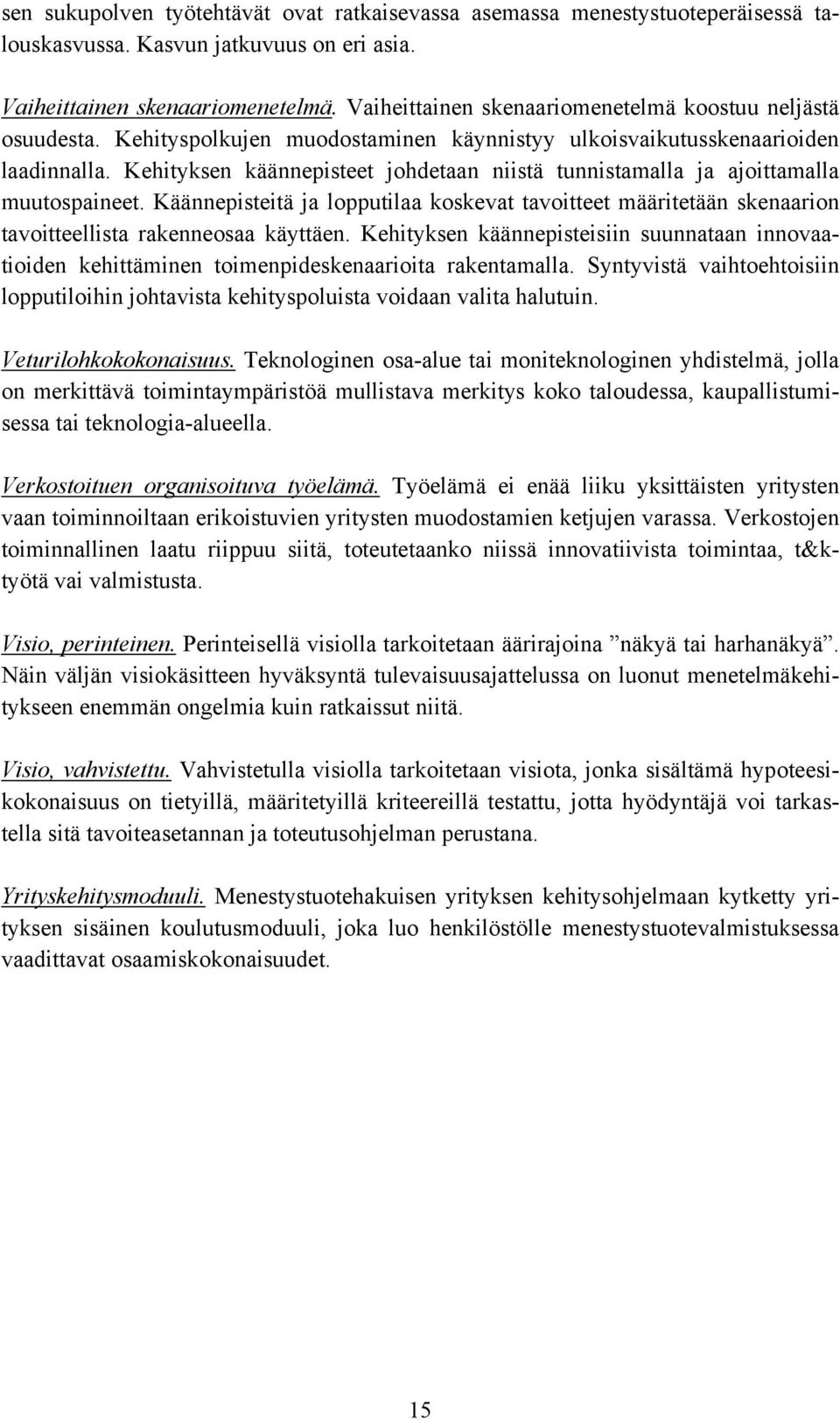 Kehityksen käännepisteet johdetaan niistä tunnistamalla ja ajoittamalla muutospaineet. Käännepisteitä ja lopputilaa koskevat tavoitteet määritetään skenaarion tavoitteellista rakenneosaa käyttäen.