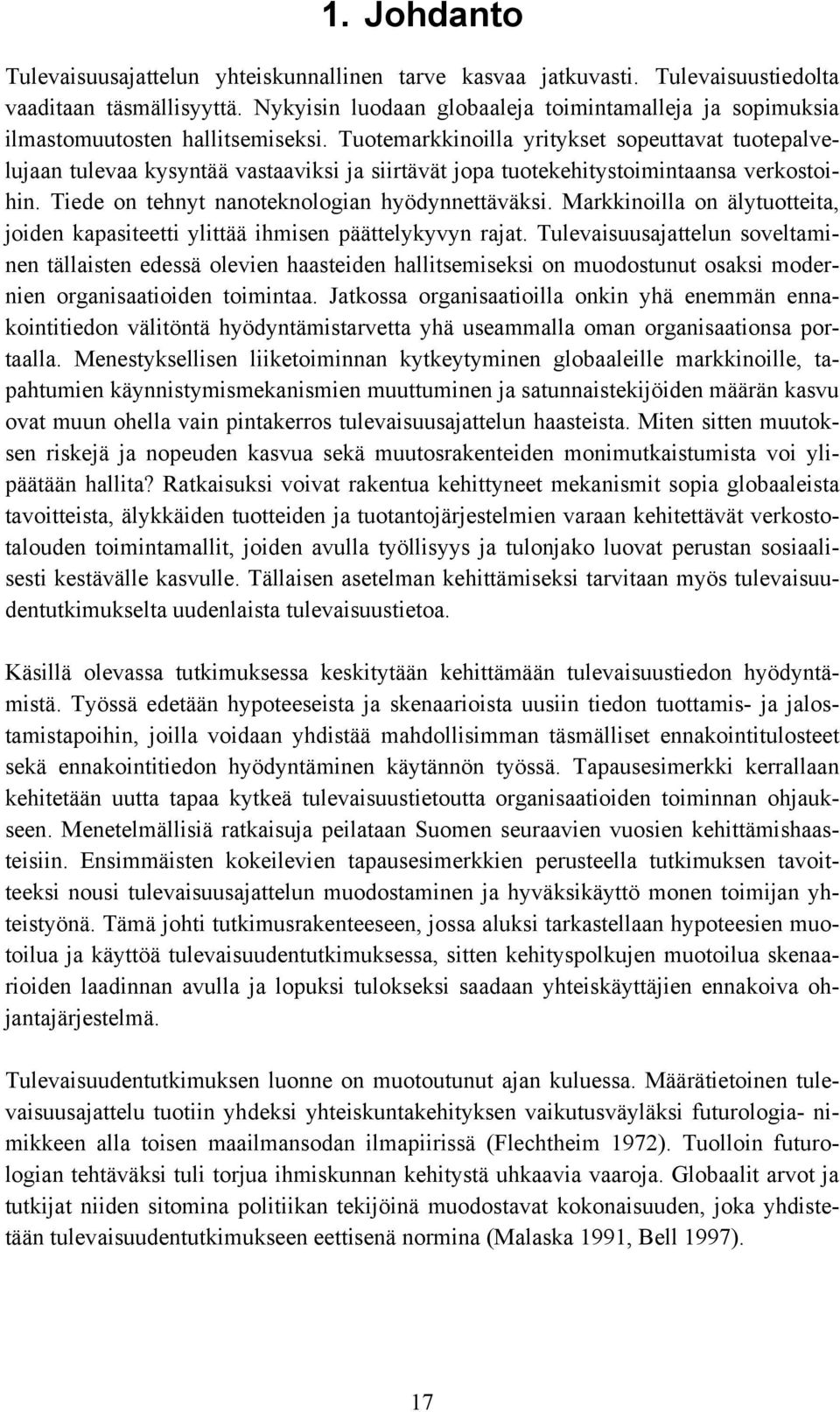 Tuotemarkkinoilla yritykset sopeuttavat tuotepalvelujaan tulevaa kysyntää vastaaviksi ja siirtävät jopa tuotekehitystoimintaansa verkostoihin. Tiede on tehnyt nanoteknologian hyödynnettäväksi.