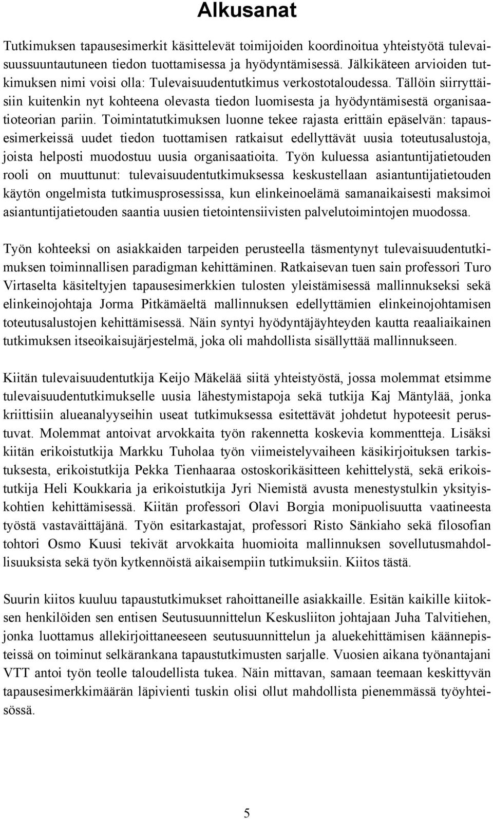 Tällöin siirryttäisiin kuitenkin nyt kohteena olevasta tiedon luomisesta ja hyödyntämisestä organisaatioteorian pariin.