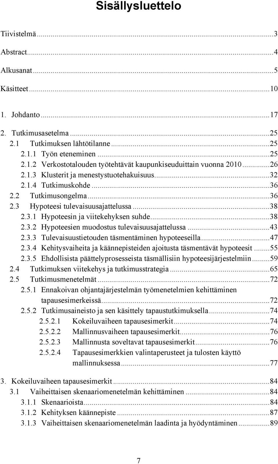 ..43 2.3.3 Tulevaisuustietouden täsmentäminen hypoteeseilla...47 2.3.4 Kehitysvaiheita ja käännepisteiden ajoitusta täsmentävät hypoteesit...55 2.3.5 Ehdollisista päättelyprosesseista täsmällisiin hypoteesijärjestelmiin.