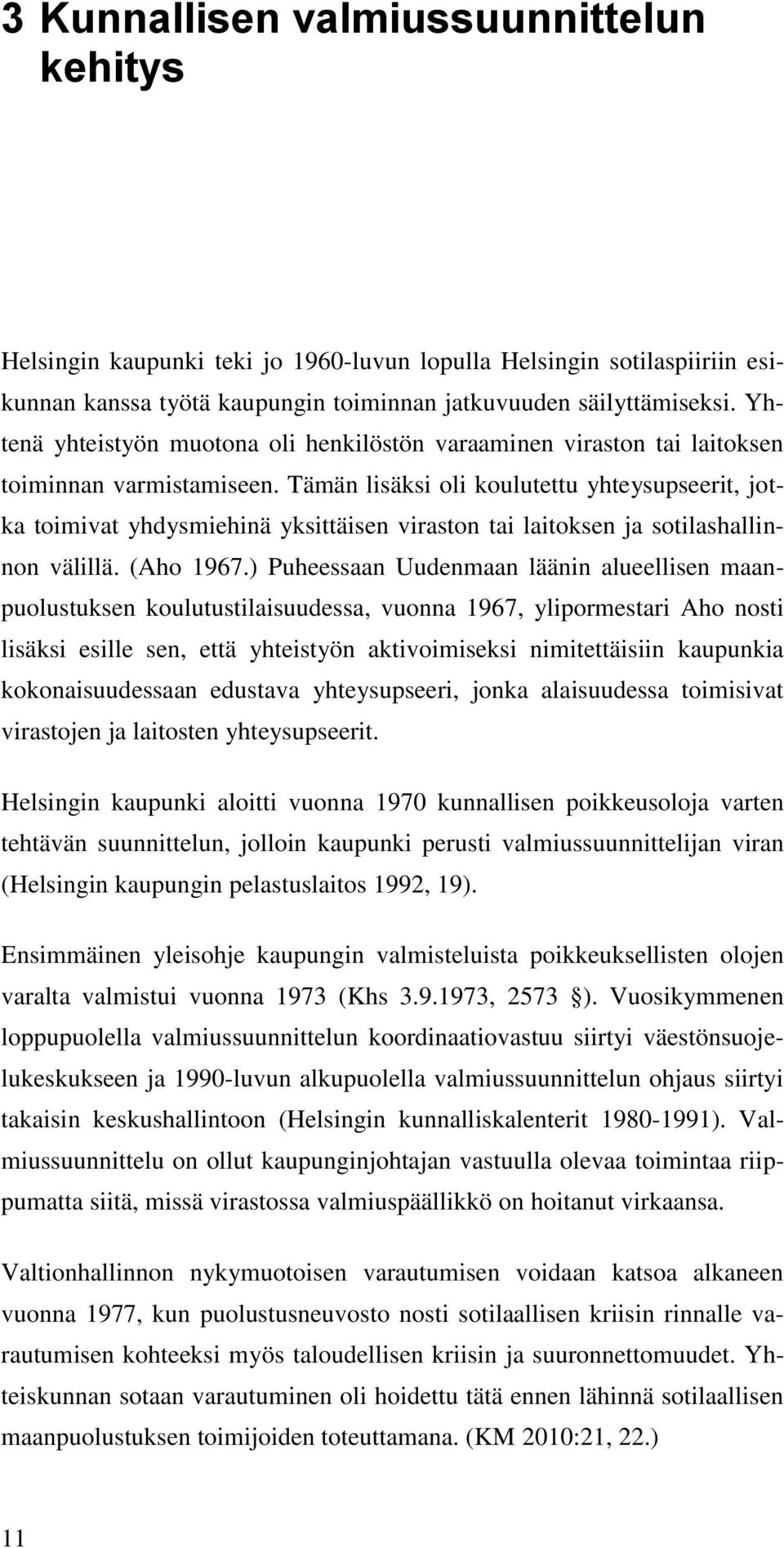 Tämän lisäksi oli koulutettu yhteysupseerit, jotka toimivat yhdysmiehinä yksittäisen viraston tai laitoksen ja sotilashallinnon välillä. (Aho 1967.