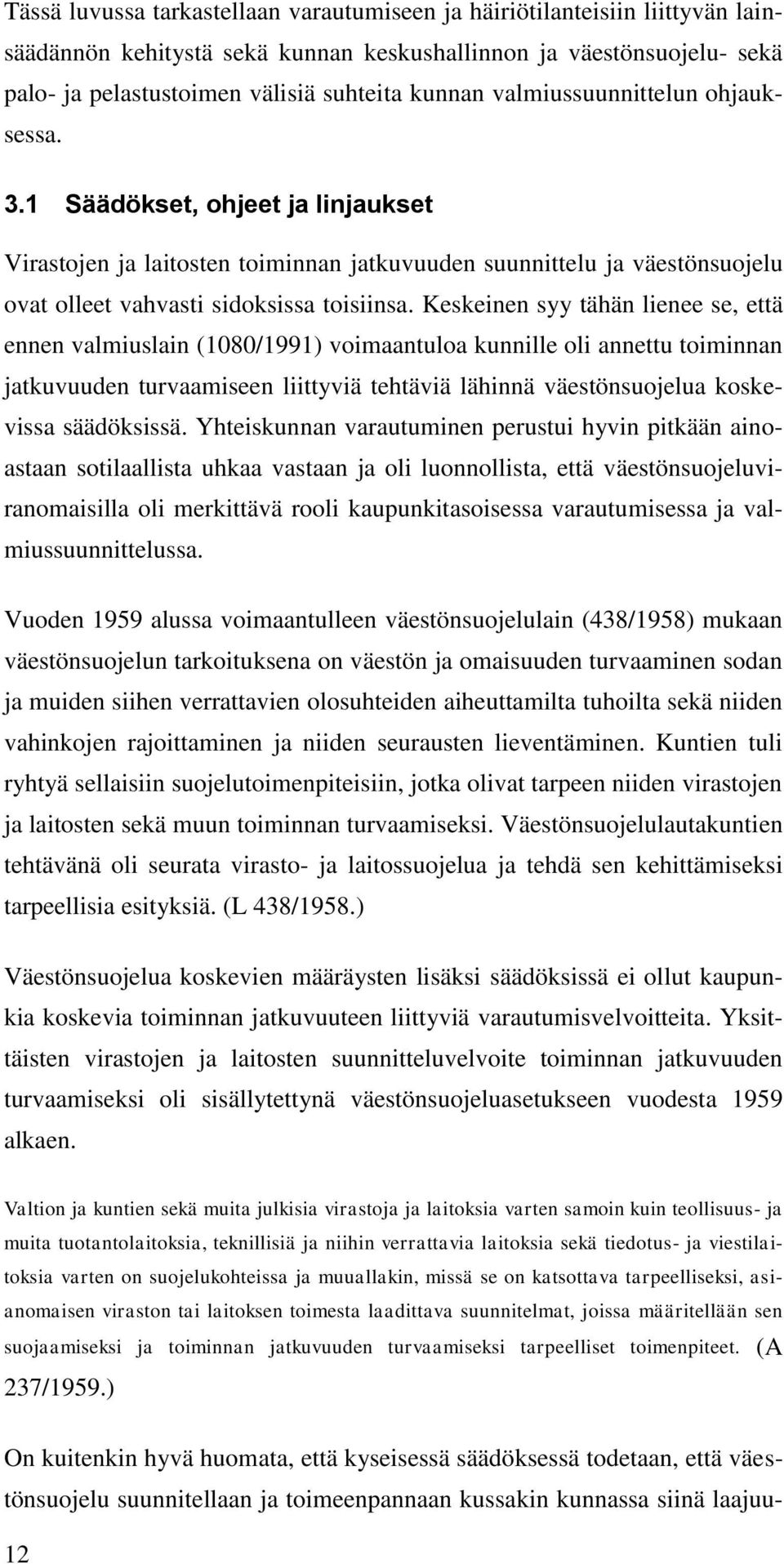 Keskeinen syy tähän lienee se, että ennen valmiuslain (1080/1991) voimaantuloa kunnille oli annettu toiminnan jatkuvuuden turvaamiseen liittyviä tehtäviä lähinnä väestönsuojelua koskevissa