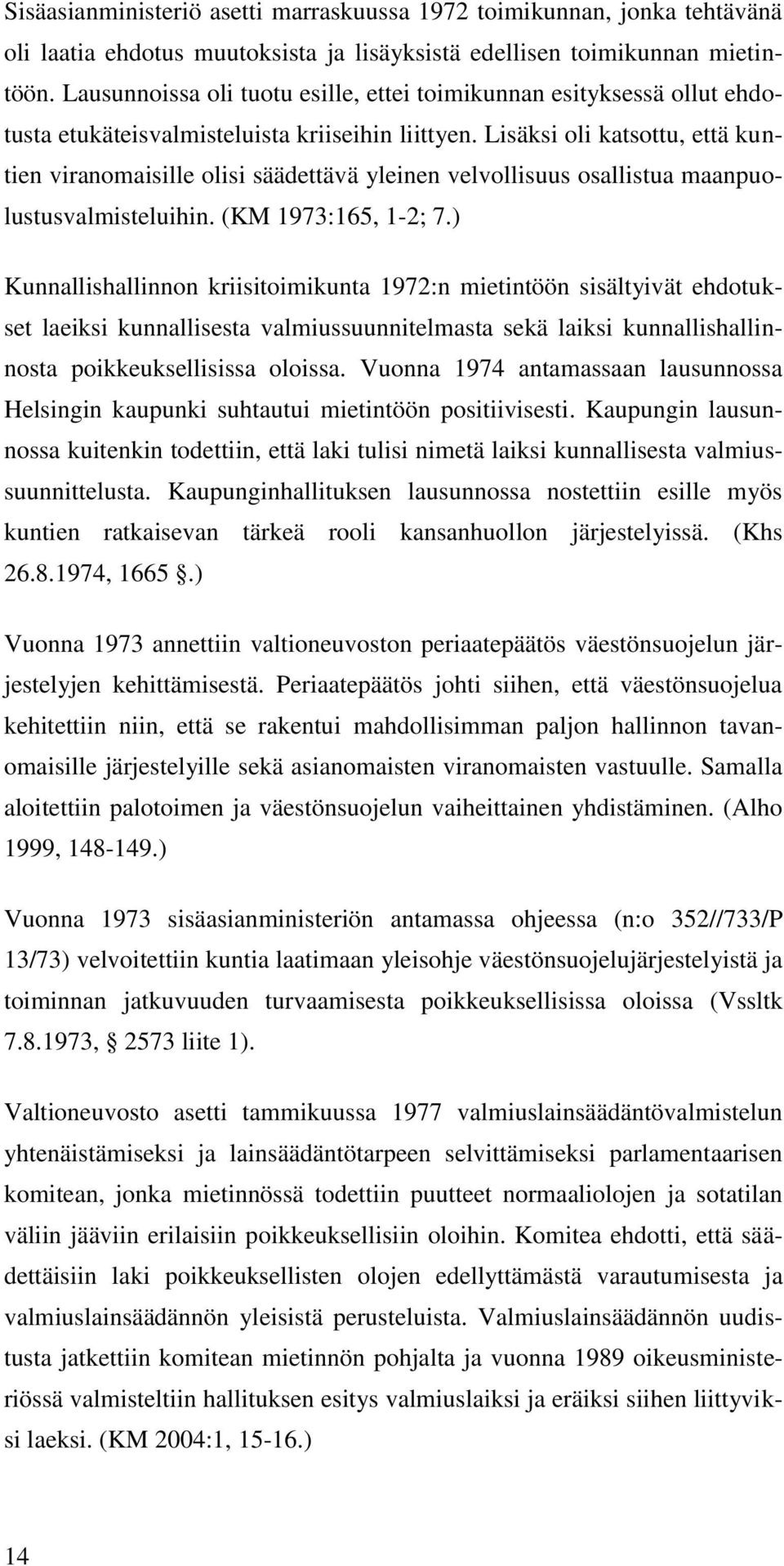 Lisäksi oli katsottu, että kuntien viranomaisille olisi säädettävä yleinen velvollisuus osallistua maanpuolustusvalmisteluihin. (KM 1973:165, 1-2; 7.