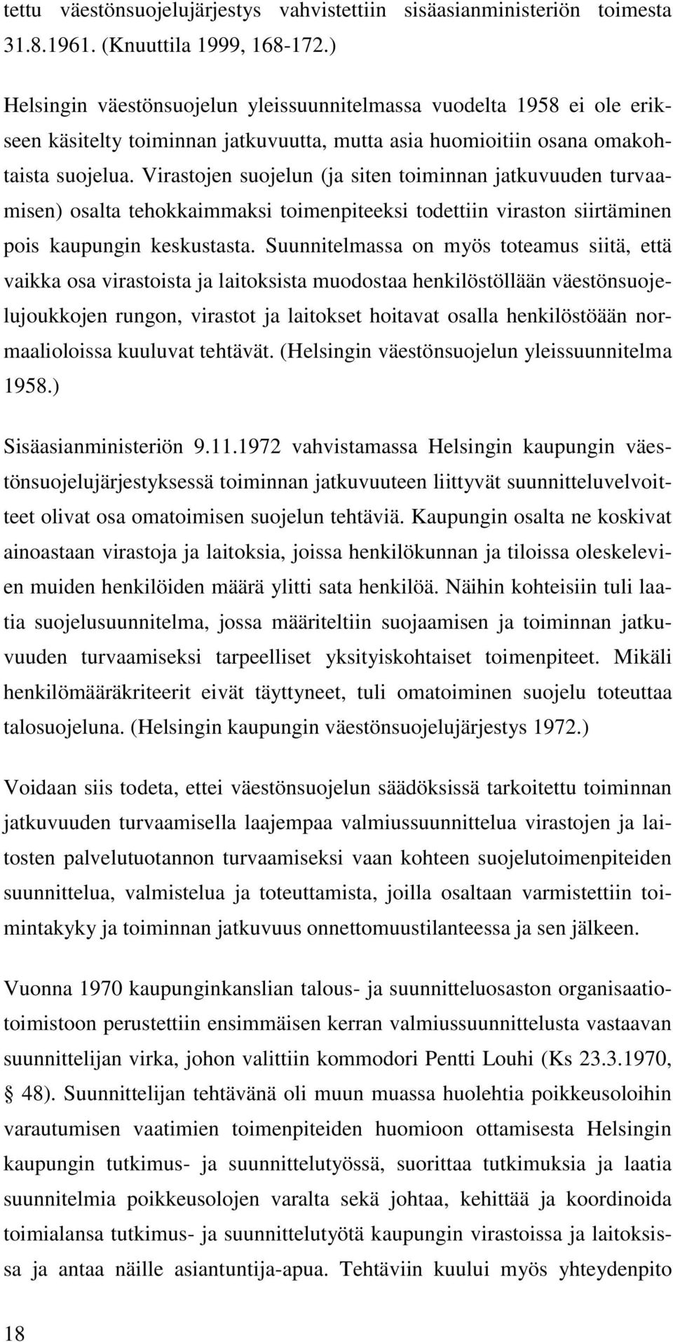 Virastojen suojelun (ja siten toiminnan jatkuvuuden turvaamisen) osalta tehokkaimmaksi toimenpiteeksi todettiin viraston siirtäminen pois kaupungin keskustasta.