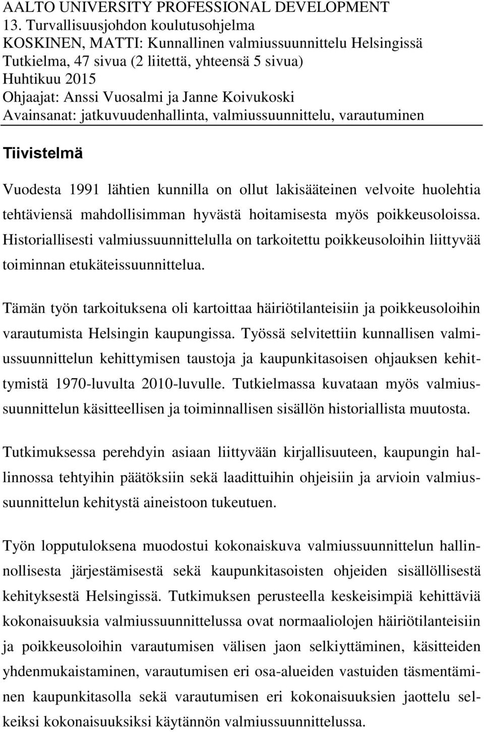 Koivukoski Avainsanat: jatkuvuudenhallinta, valmiussuunnittelu, varautuminen Tiivistelmä Vuodesta 1991 lähtien kunnilla on ollut lakisääteinen velvoite huolehtia tehtäviensä mahdollisimman hyvästä