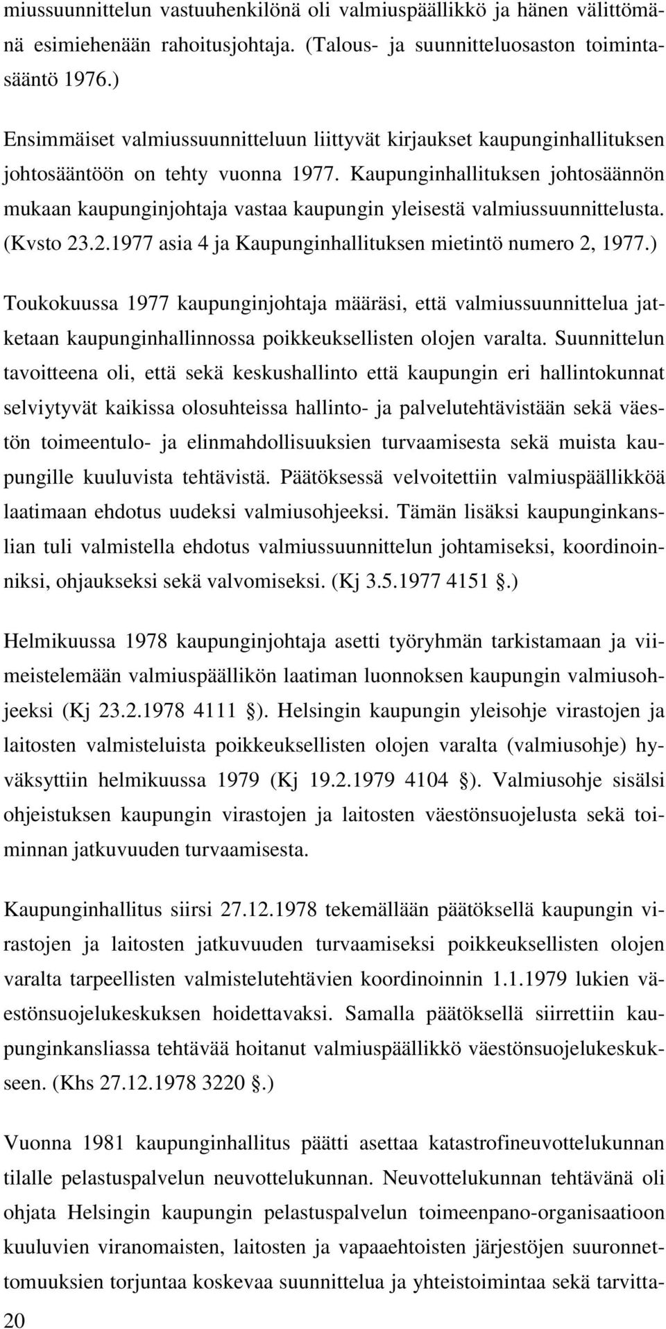 Kaupunginhallituksen johtosäännön mukaan kaupunginjohtaja vastaa kaupungin yleisestä valmiussuunnittelusta. (Kvsto 23.2.1977 asia 4 ja Kaupunginhallituksen mietintö numero 2, 1977.