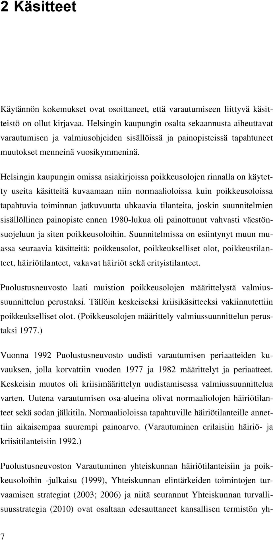 Helsingin kaupungin omissa asiakirjoissa poikkeusolojen rinnalla on käytetty useita käsitteitä kuvaamaan niin normaalioloissa kuin poikkeusoloissa tapahtuvia toiminnan jatkuvuutta uhkaavia