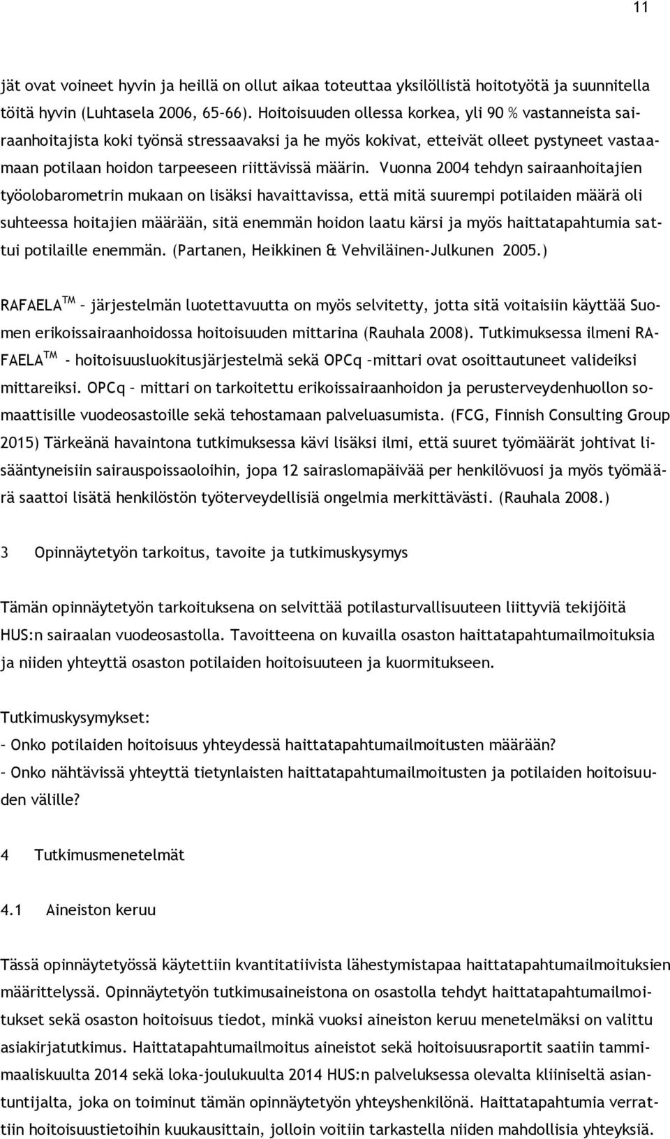 Vuonna 2004 tehdyn sairaanhoitajien työolobarometrin mukaan on lisäksi havaittavissa, että mitä suurempi potilaiden määrä oli suhteessa hoitajien määrään, sitä enemmän hoidon laatu kärsi ja myös