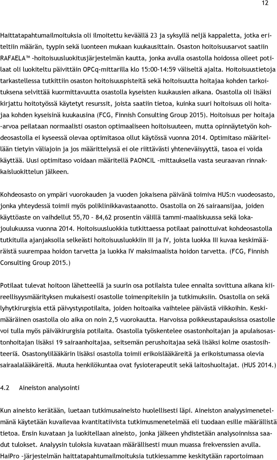 ajalta. Hoitoisuustietoja tarkastellessa tutkittiin osaston hoitoisuuspisteitä sekä hoitoisuutta hoitajaa kohden tarkoituksena selvittää kuormittavuutta osastolla kyseisten kuukausien aikana.