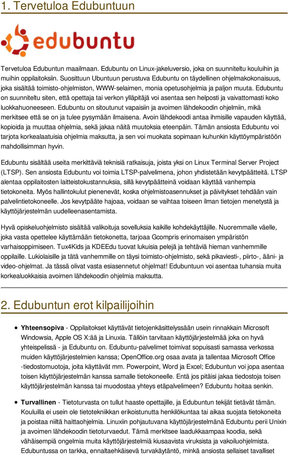 Edubuntu on suunniteltu siten, että opettaja tai verkon ylläpitäjä voi asentaa sen helposti ja vaivattomasti koko luokkahuoneeseen.