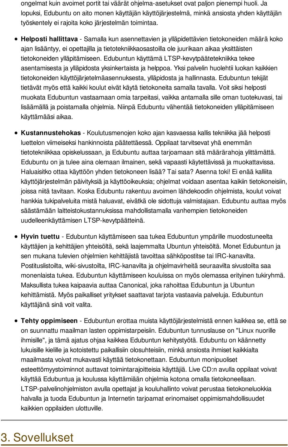 Helposti hallittava - Samalla kun asennettavien ja ylläpidettävien tietokoneiden määrä koko ajan lisääntyy, ei opettajilla ja tietotekniikkaosastoilla ole juurikaan aikaa yksittäisten tietokoneiden