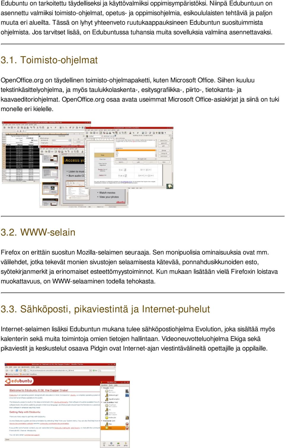 Tässä on lyhyt yhteenveto ruutukaappauksineen Edubuntun suosituimmista ohjelmista. Jos tarvitset lisää, on Edubuntussa tuhansia muita sovelluksia valmiina asennettavaksi. 3.1.