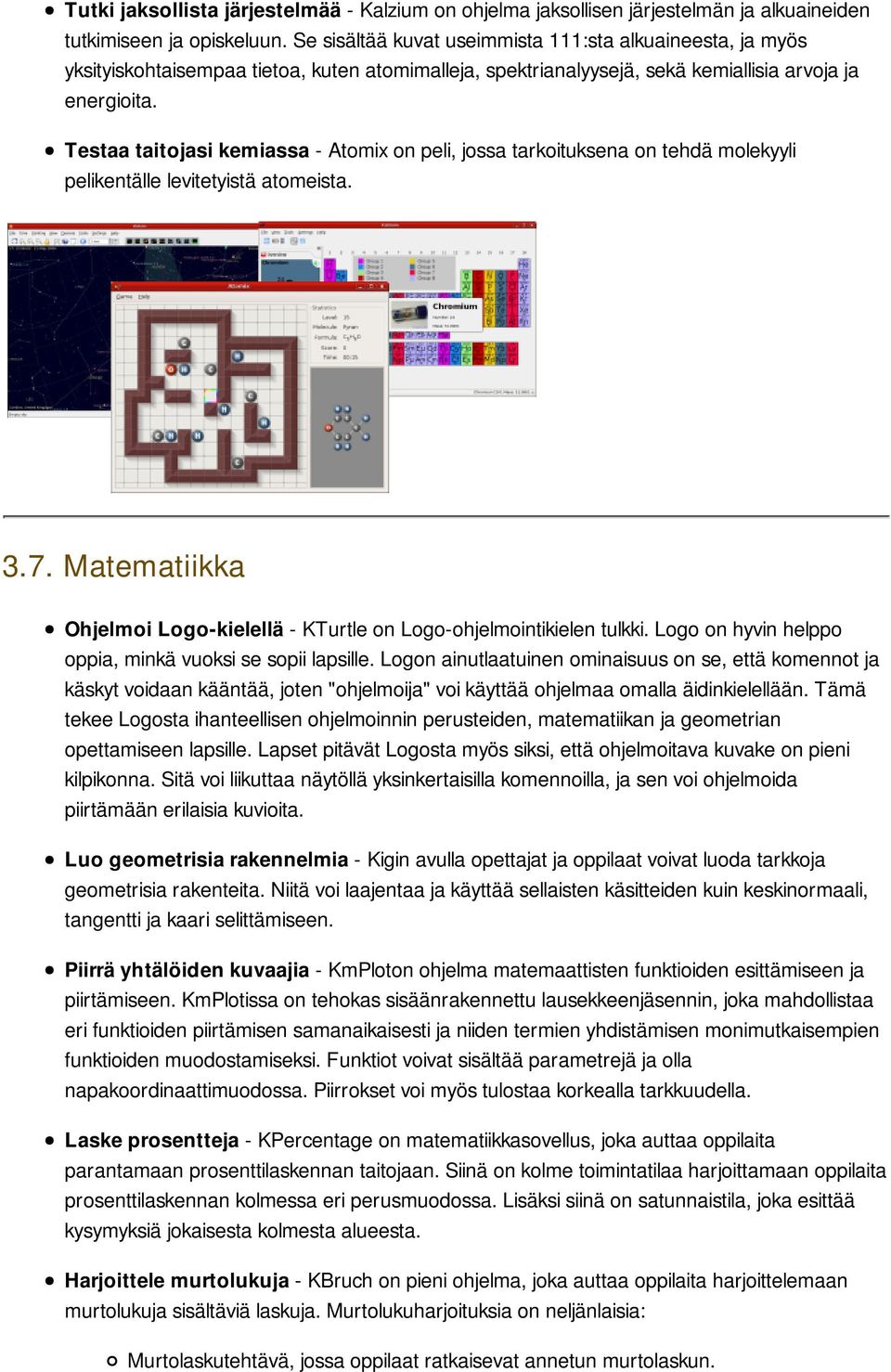 Testaa taitojasi kemiassa - Atomix on peli, jossa tarkoituksena on tehdä molekyyli pelikentälle levitetyistä atomeista. 3.7.