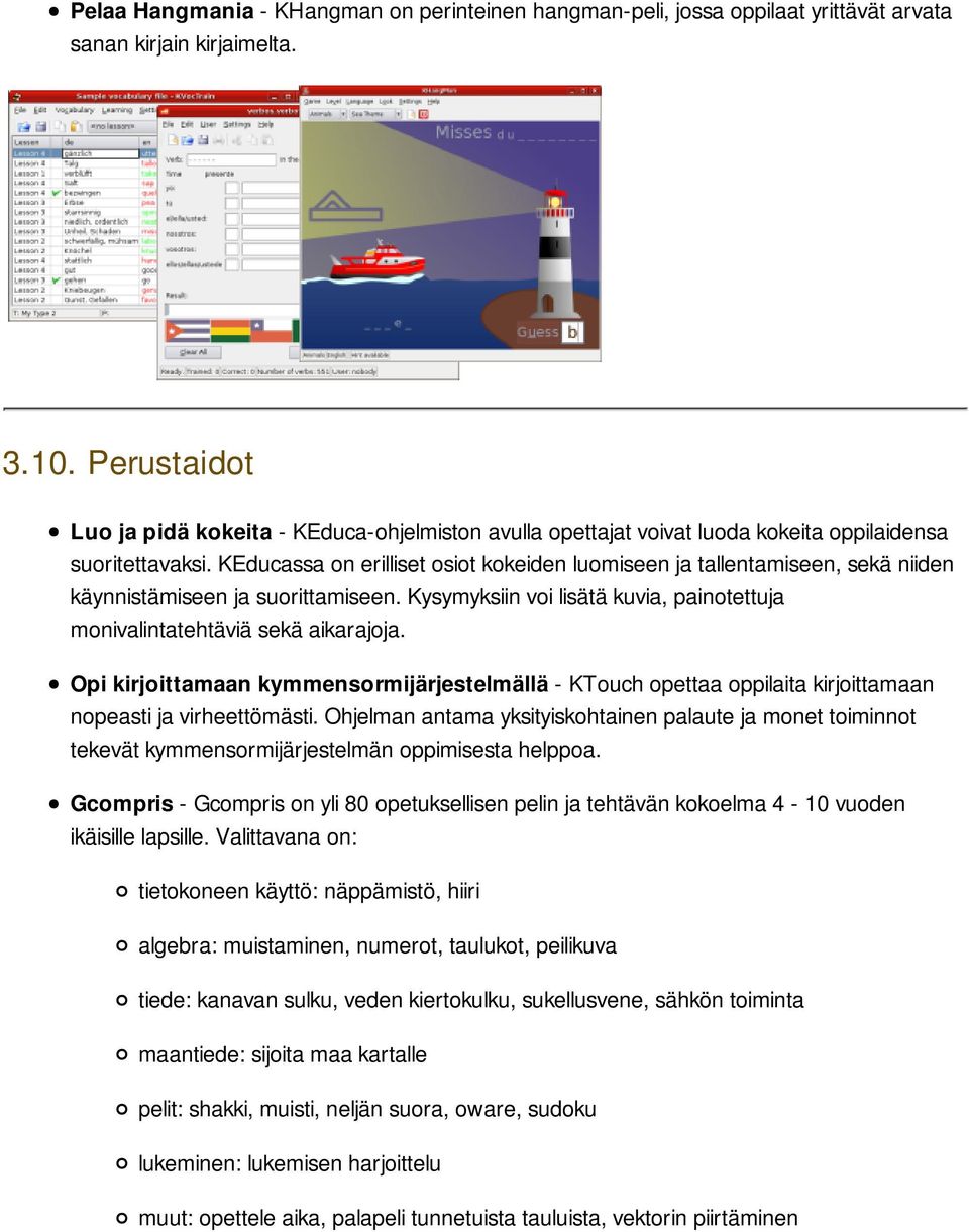 KEducassa on erilliset osiot kokeiden luomiseen ja tallentamiseen, sekä niiden käynnistämiseen ja suorittamiseen. Kysymyksiin voi lisätä kuvia, painotettuja monivalintatehtäviä sekä aikarajoja.