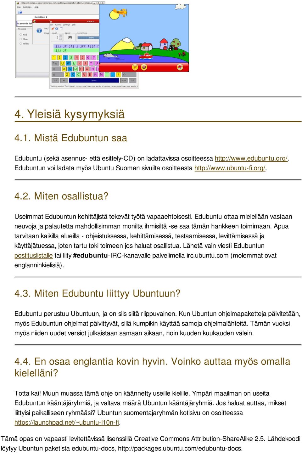 Edubuntu ottaa mielellään vastaan neuvoja ja palautetta mahdollisimman monilta ihmisiltä -se saa tämän hankkeen toimimaan.