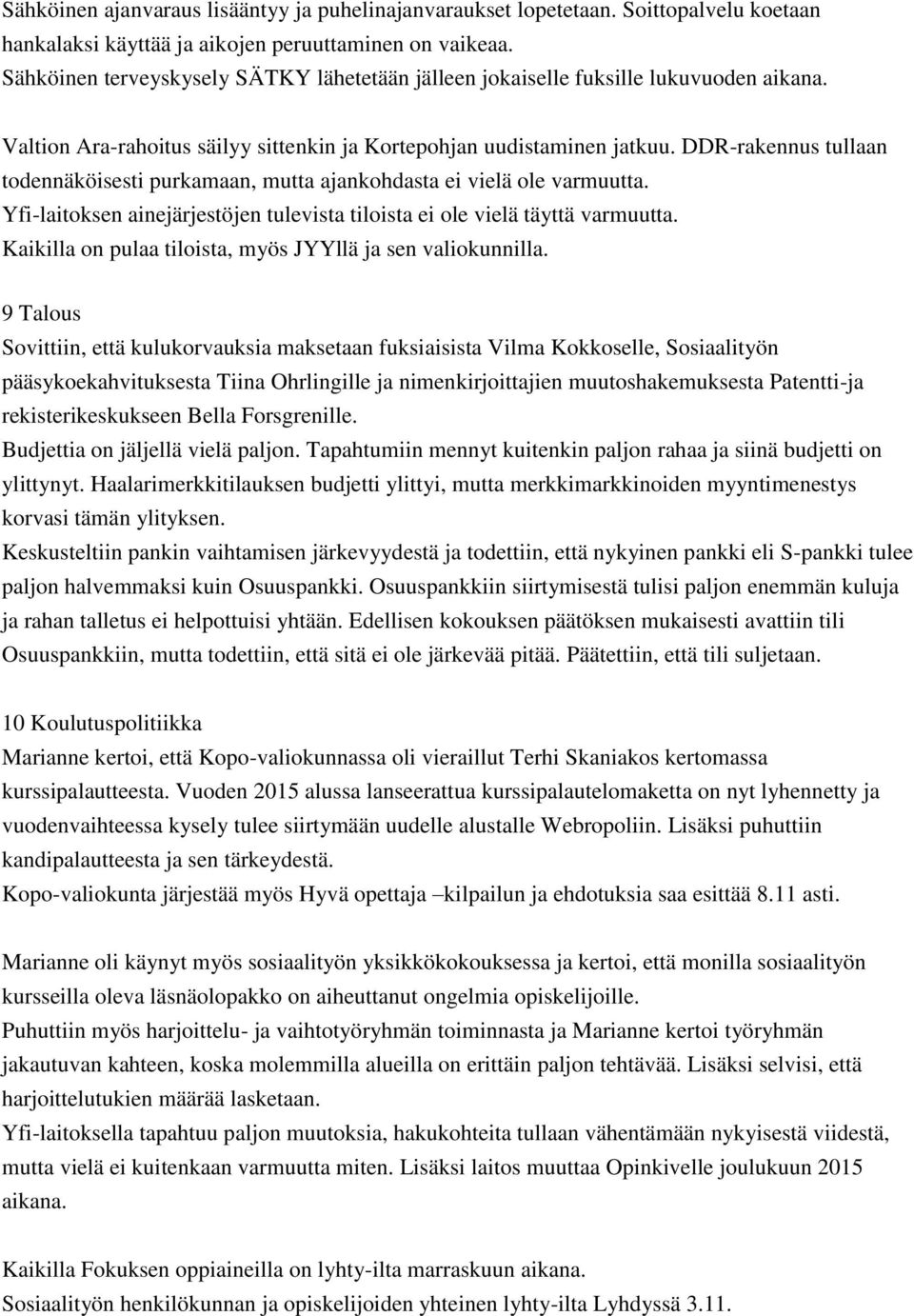 DDR-rakennus tullaan todennäköisesti purkamaan, mutta ajankohdasta ei vielä ole varmuutta. Yfi-laitoksen ainejärjestöjen tulevista tiloista ei ole vielä täyttä varmuutta.