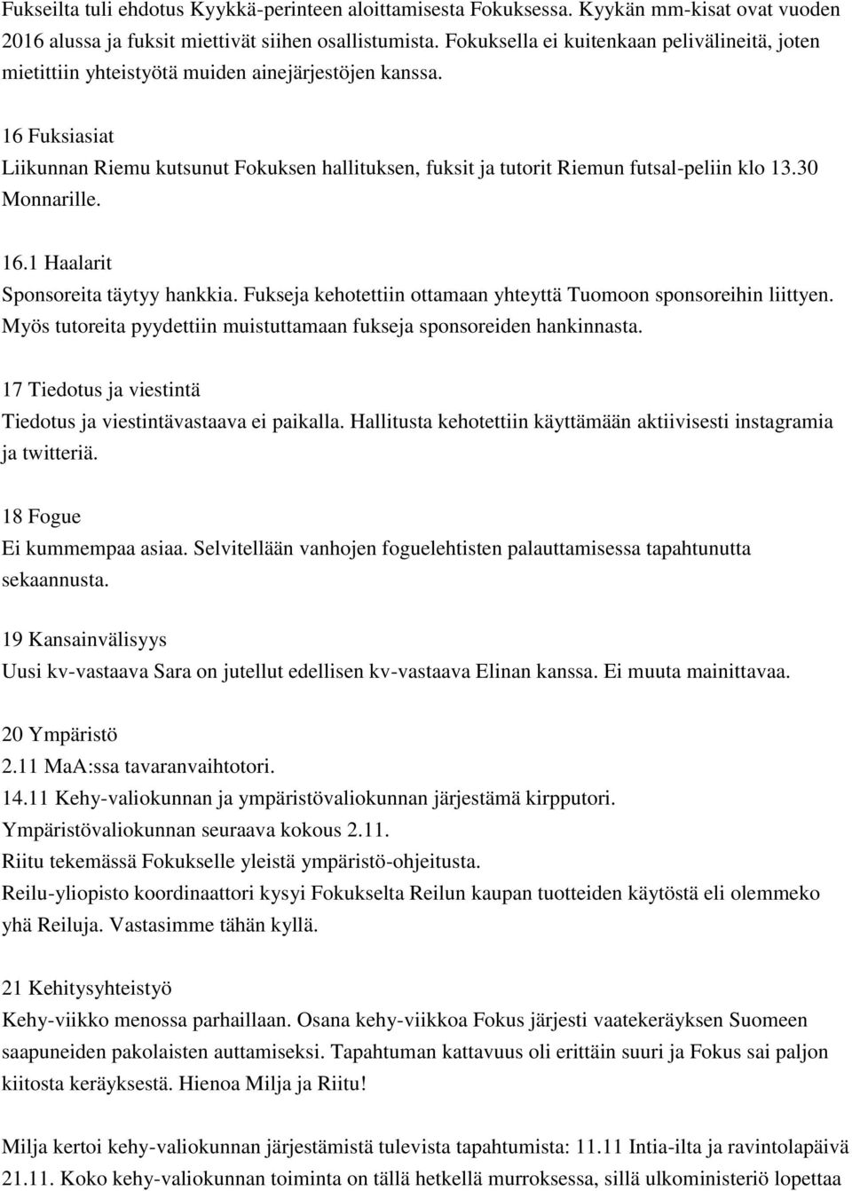 16 Fuksiasiat Liikunnan Riemu kutsunut Fokuksen hallituksen, fuksit ja tutorit Riemun futsal-peliin klo 13.30 Monnarille. 16.1 Haalarit Sponsoreita täytyy hankkia.