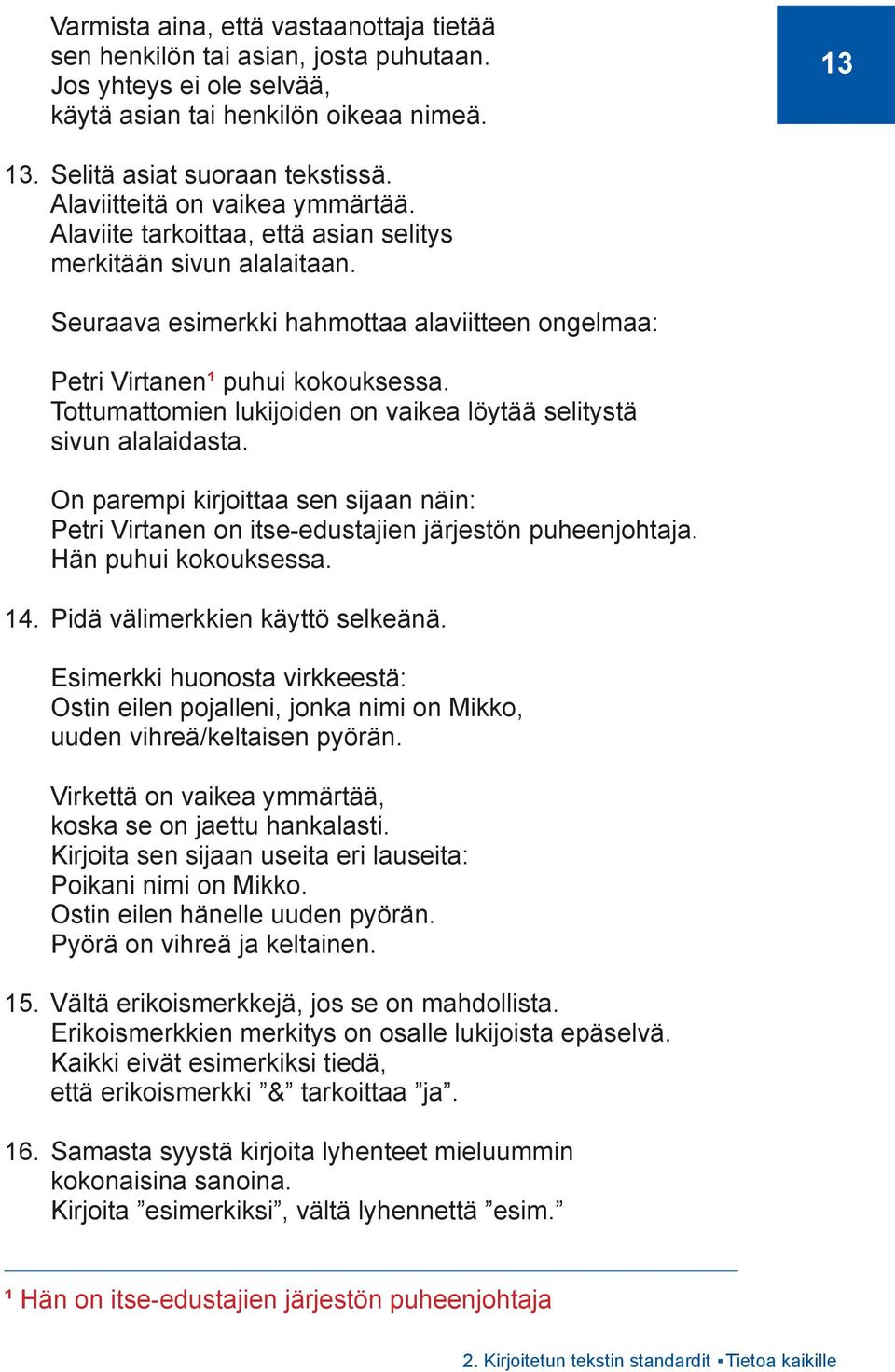 Tottumattomien lukijoiden on vaikea löytää selitystä sivun alalaidasta. On parempi kirjoittaa sen sijaan näin: Petri Virtanen on itse-edustajien järjestön puheenjohtaja. Hän puhui kokouksessa. 14.