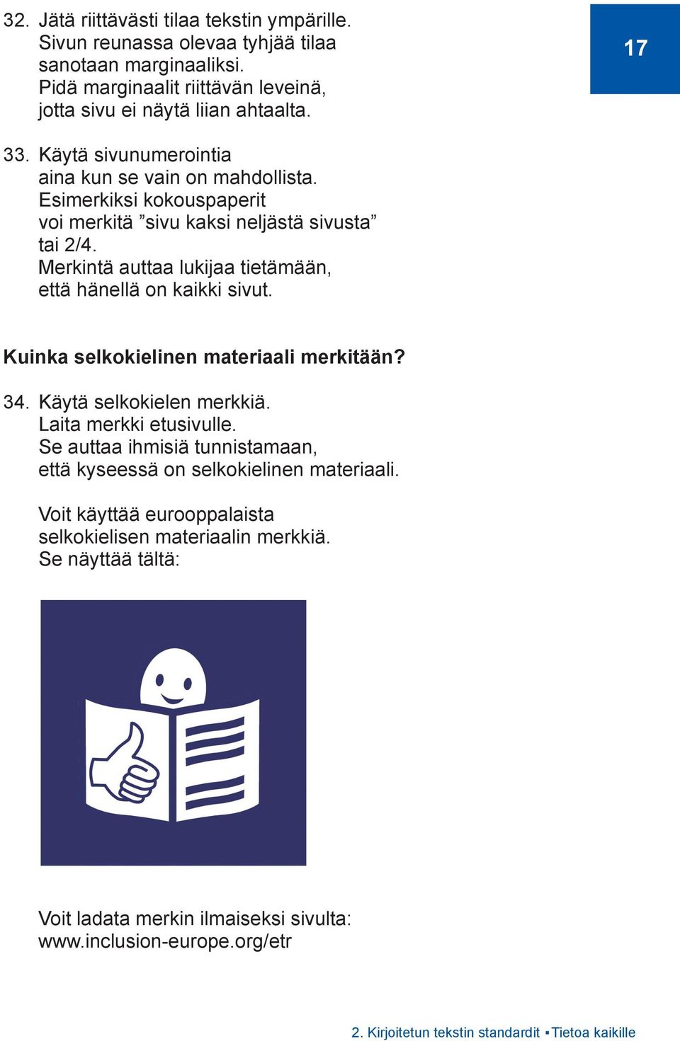 Merkintä auttaa lukijaa tietämään, että hänellä on kaikki sivut. Kuinka selkokielinen materiaali merkitään? 34. Käytä selkokielen merkkiä. Laita merkki etusivulle.