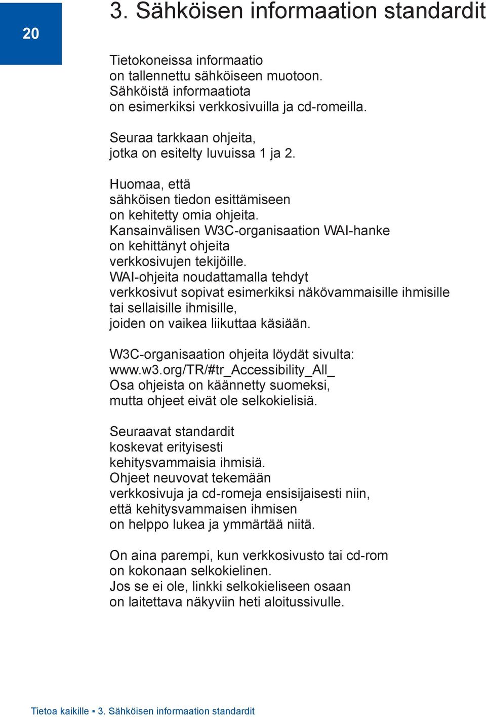 Kansainvälisen W3C-organisaation WAI-hanke on kehittänyt ohjeita verkkosivujen tekijöille.