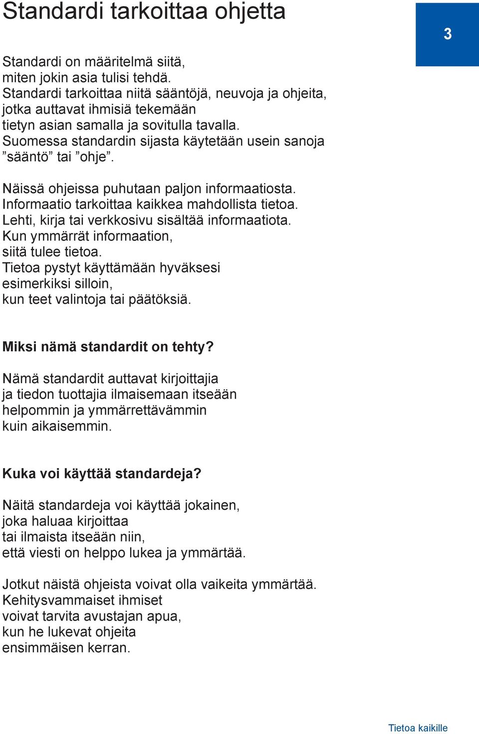 Näissä ohjeissa puhutaan paljon informaatiosta. Informaatio tarkoittaa kaikkea mahdollista tietoa. Lehti, kirja tai verkkosivu sisältää informaatiota. Kun ymmärrät informaation, siitä tulee tietoa.