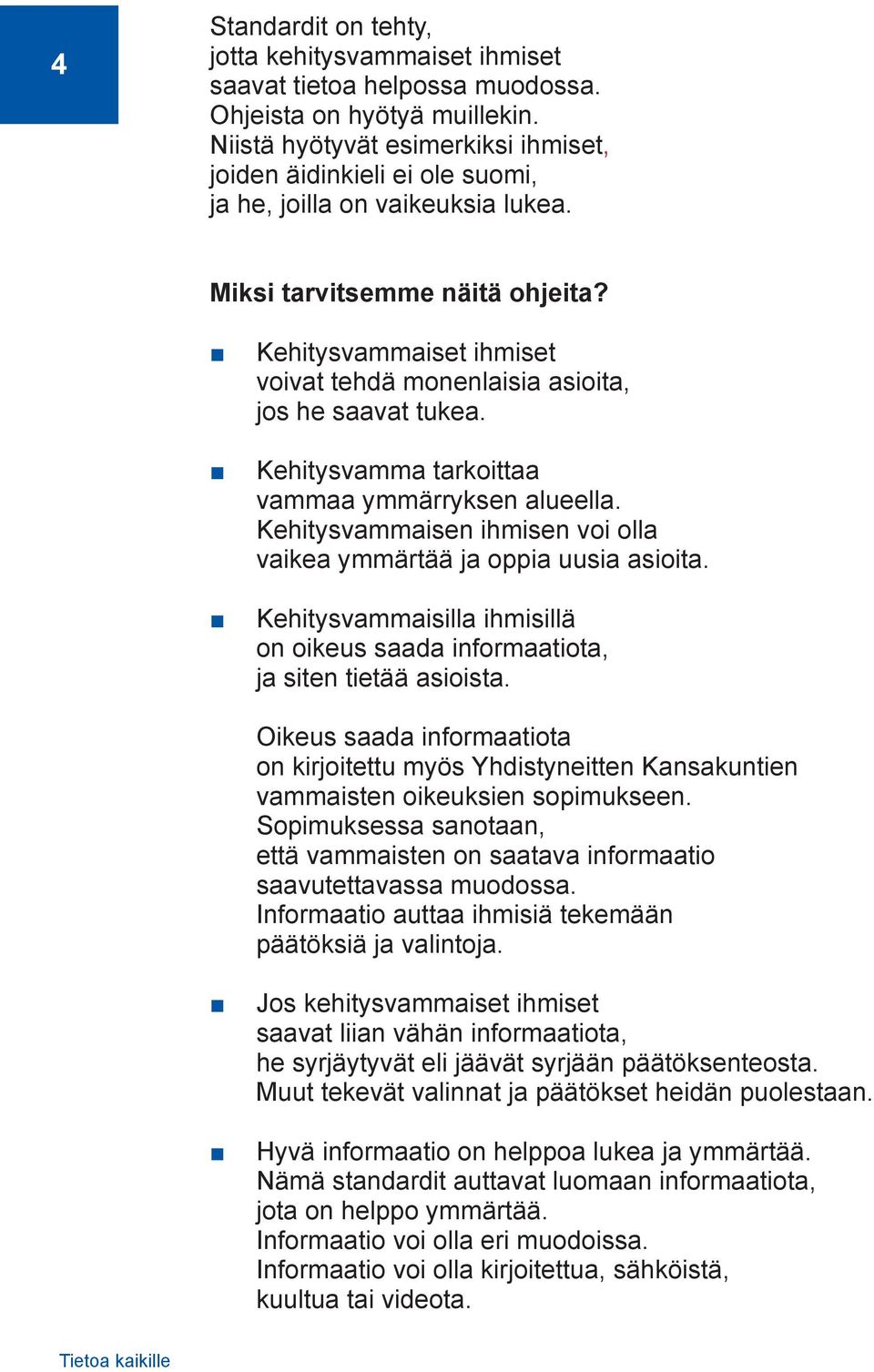 Kehitysvammaiset ihmiset voivat tehdä monenlaisia asioita, jos he saavat tukea. Kehitysvamma tarkoittaa vammaa ymmärryksen alueella.