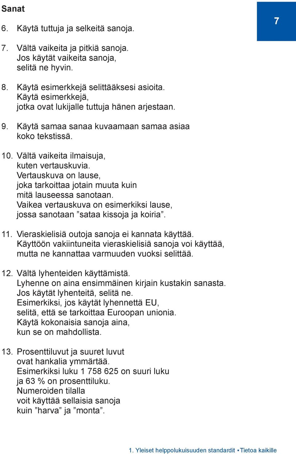 Vertauskuva on lause, joka tarkoittaa jotain muuta kuin mitä lauseessa sanotaan. Vaikea vertauskuva on esimerkiksi lause, jossa sanotaan sataa kissoja ja koiria. 11.