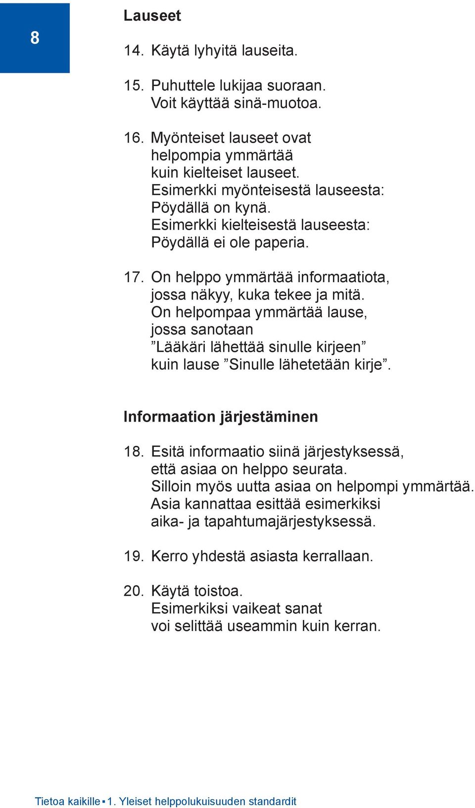 On helpompaa ymmärtää lause, jossa sanotaan Lääkäri lähettää sinulle kirjeen kuin lause Sinulle lähetetään kirje. Informaation järjestäminen 18.