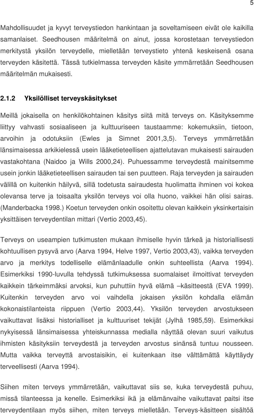 Tässä tutkielmassa terveyden käsite ymmärretään Seedhousen määritelmän mukaisesti. 2.1.2 Yksilölliset terveyskäsitykset Meillä jokaisella on henkilökohtainen käsitys siitä mitä terveys on.