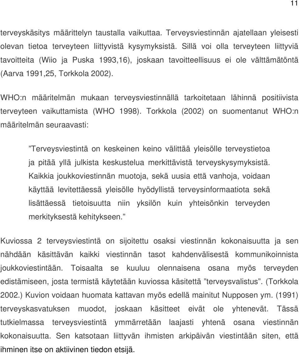 WHO:n määritelmän mukaan terveysviestinnällä tarkoitetaan lähinnä positiivista terveyteen vaikuttamista (WHO 1998).