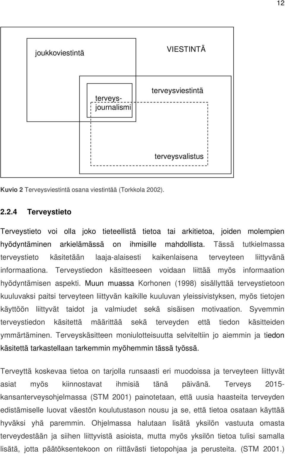 Ohjelmassa halutaan lisätä yksilön vastuuta omasta terveydestään ja siihen liittyvistä asioista, mutta myös yksilön tietoa tulisi samalla lisätä, jotta päätöksentekoon on riittävästi tietopohjaa ja