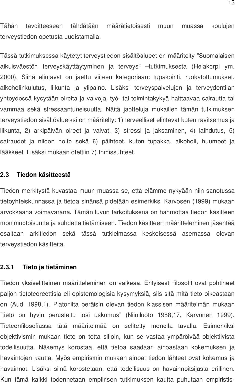 Siinä elintavat on jaettu viiteen kategoriaan: tupakointi, ruokatottumukset, alkoholinkulutus, liikunta ja ylipaino.