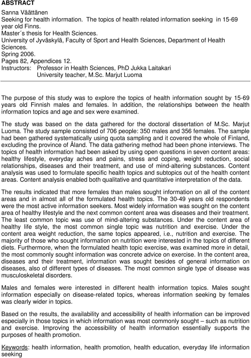 Instructors: Professor in Health Sciences, PhD Jukka Laitakari University teacher, M.Sc. Marjut Luoma The purpose of this study was to explore the topics of health information sought by 15-69 years old Finnish males and females.