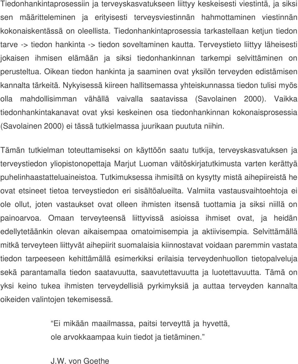 Terveystieto liittyy läheisesti jokaisen ihmisen elämään ja siksi tiedonhankinnan tarkempi selvittäminen on perusteltua.