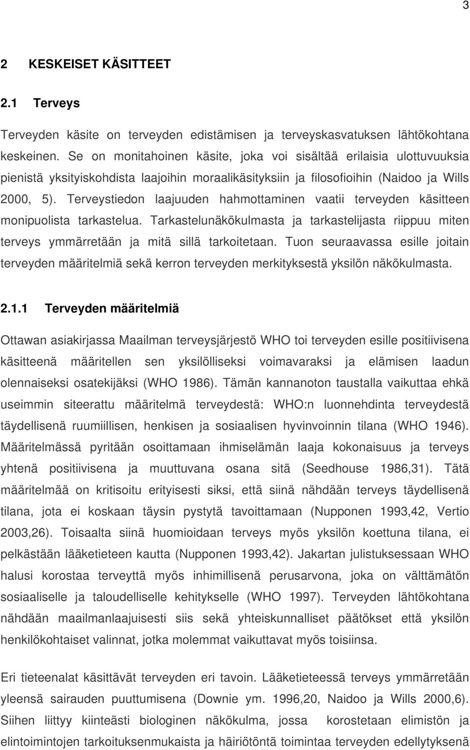 Terveystiedon laajuuden hahmottaminen vaatii terveyden käsitteen monipuolista tarkastelua. Tarkastelunäkökulmasta ja tarkastelijasta riippuu miten terveys ymmärretään ja mitä sillä tarkoitetaan.