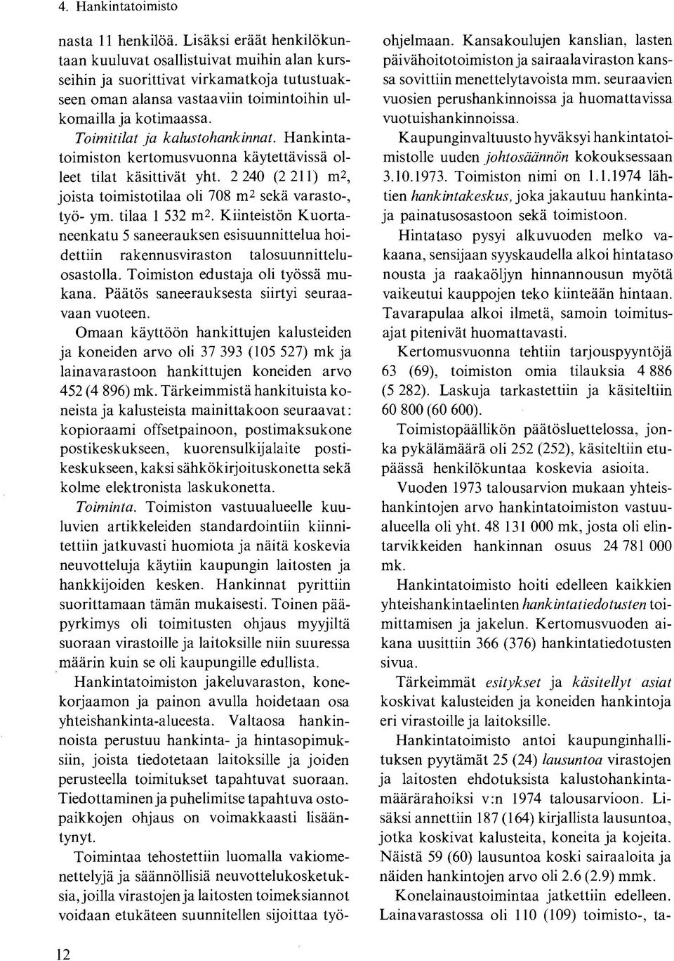 Toimitilat ja kalustohankinnat. Hankintatoimiston kertomusvuonna käytettävissä olleet tilat käsittivät yht. 2 240 (2 211) m 2, joista toimistotilaa oli 708 m 2 sekä varasto-, työ- ym. tilaa 1 532 m 2.