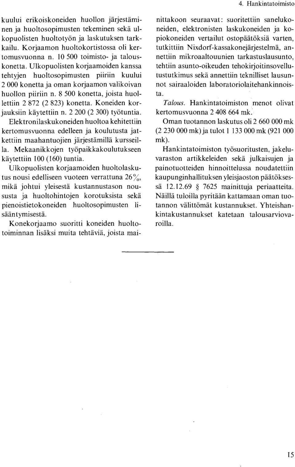 8 500 konetta, joista huollettiin 2 872 (2 823) konetta. Koneiden korjauksiin käytettiin n. 2 200 (2 300) työtuntia.