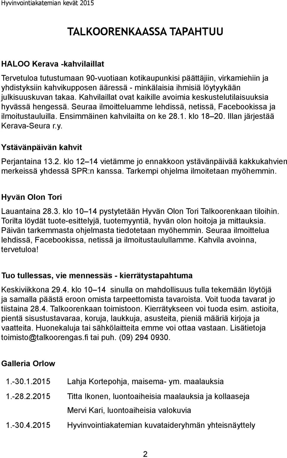 Seuraa ilmoitteluamme lehdissä, netissä, Facebookissa ja ilmoitustauluilla. Ensimmäinen kahvilailta on ke 28.1. klo 18 20. Illan järjestää Kerava-Seura r.y. Ystävänpäivän kahvit Perjantaina 13.2. klo 12 14 vietämme jo ennakkoon ystävänpäivää kakkukahvien merkeissä yhdessä SPR:n kanssa.