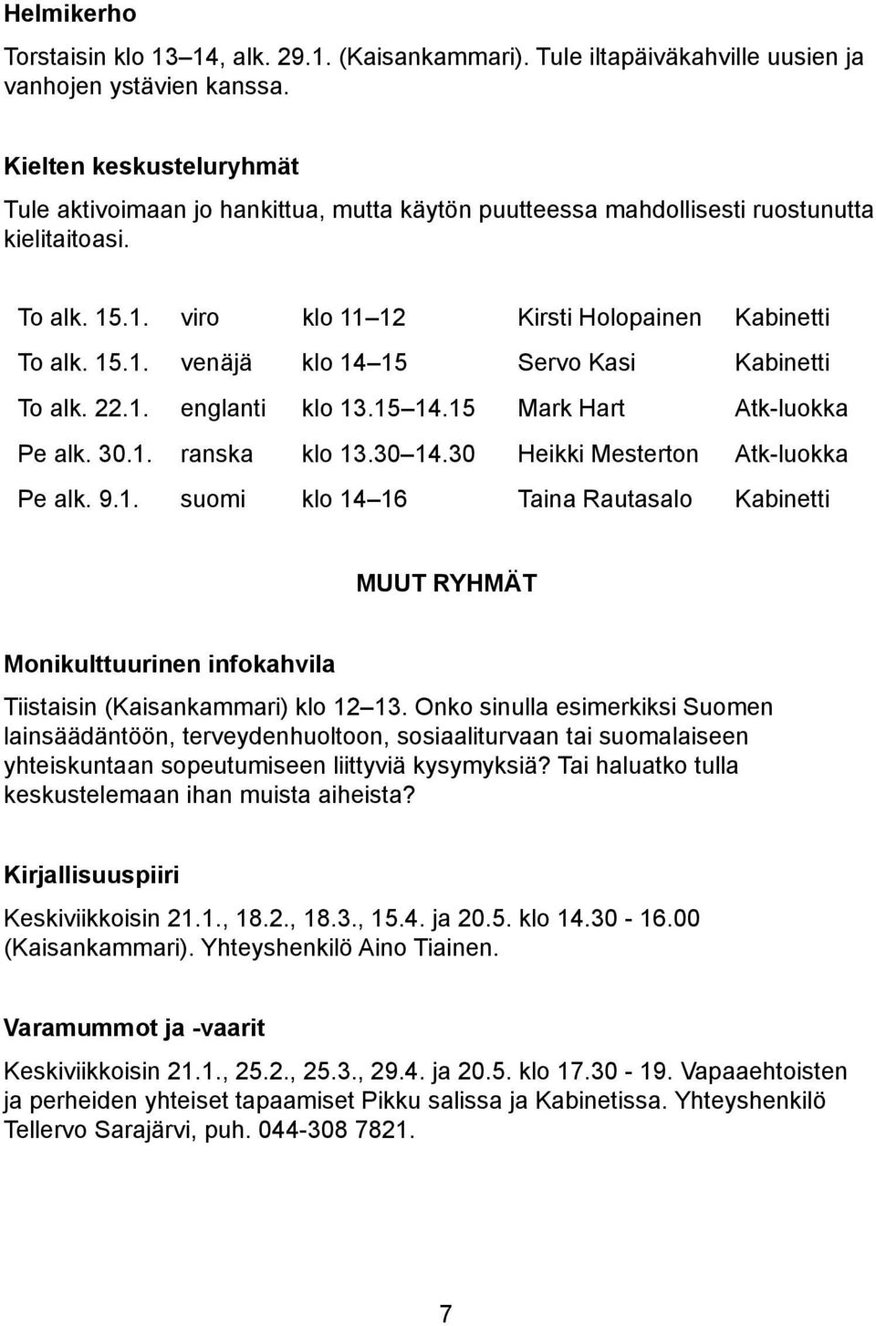 22.1. englanti klo 13.15 14.15 Mark Hart Atk-luokka Pe alk. 30.1. ranska klo 13.30 14.30 Heikki Mesterton Atk-luokka Pe alk. 9.1. suomi klo 14 16 Taina Rautasalo Kabinetti MUUT RYHMÄT Monikulttuurinen infokahvila Tiistaisin (Kaisankammari) klo 12 13.